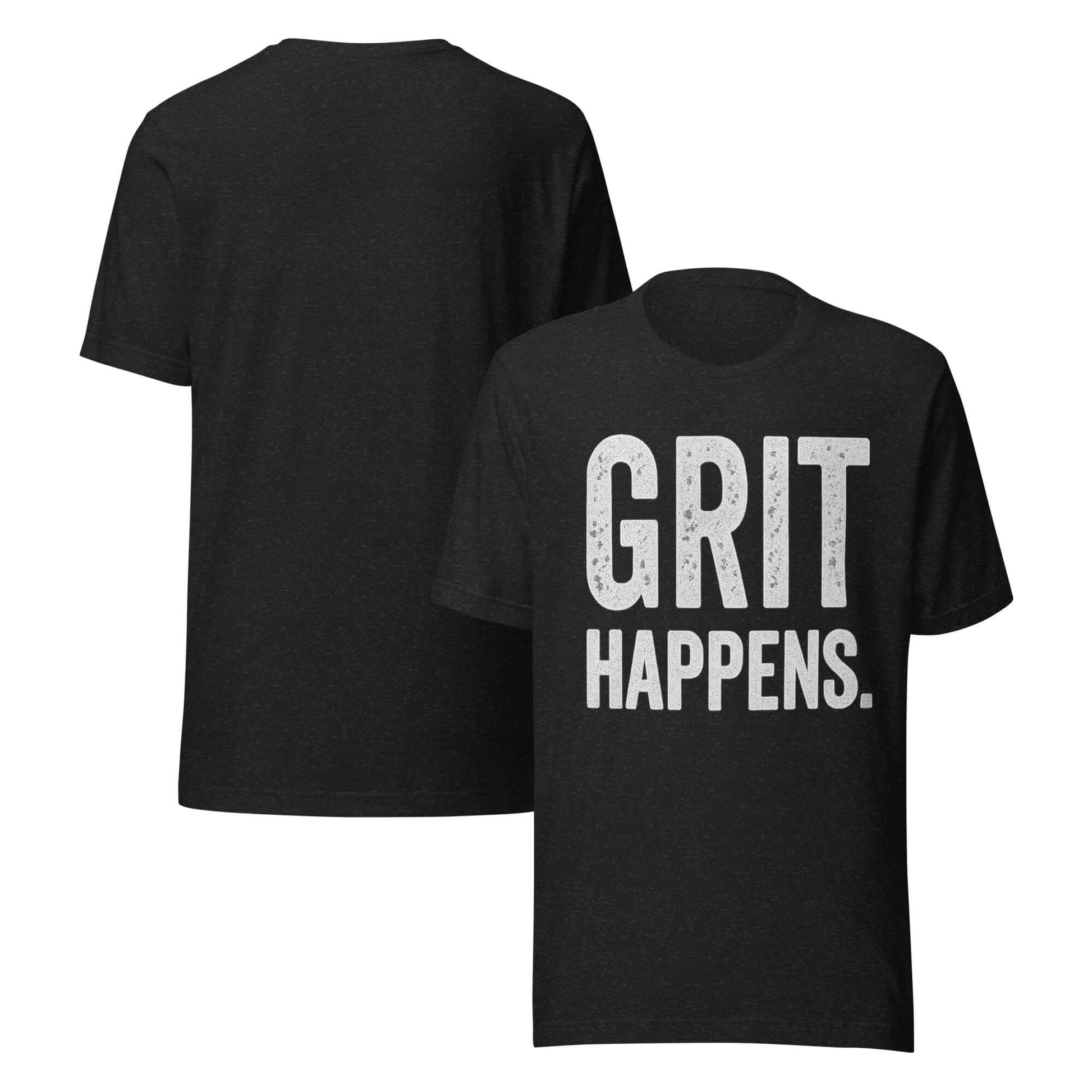 GRIT HAPPENS. unisex t-shirt in Black Heather - front and back view.