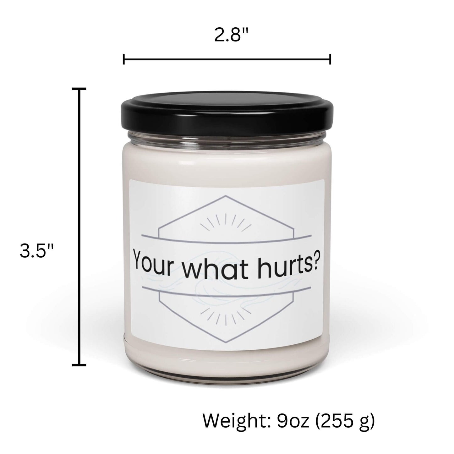 Your what hurts?" funny quote soy candle in 9oz glass jar with black lid, dimensions overlay.