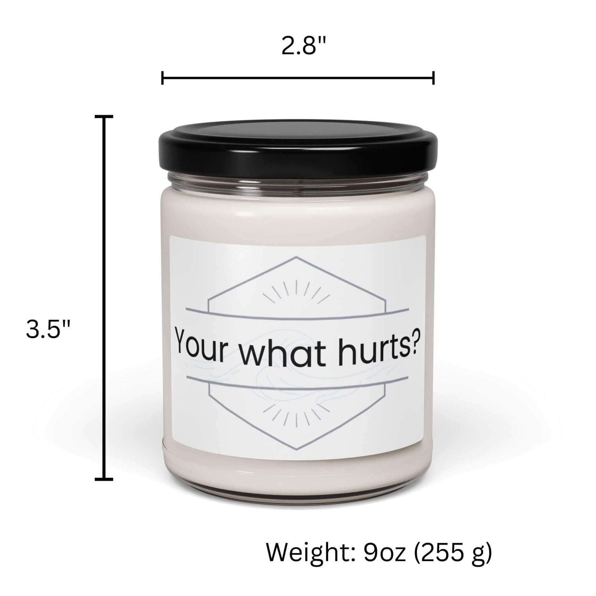 Your what hurts?" funny quote soy candle in 9oz glass jar with black lid, dimensions overlay.